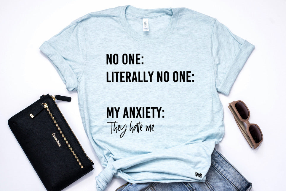 No One Literally.... My anxiety tee or tank