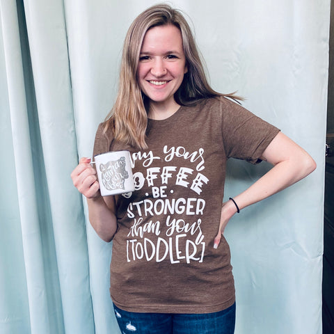 May Your Coffee Be Stronger Than Your Toddler Tee