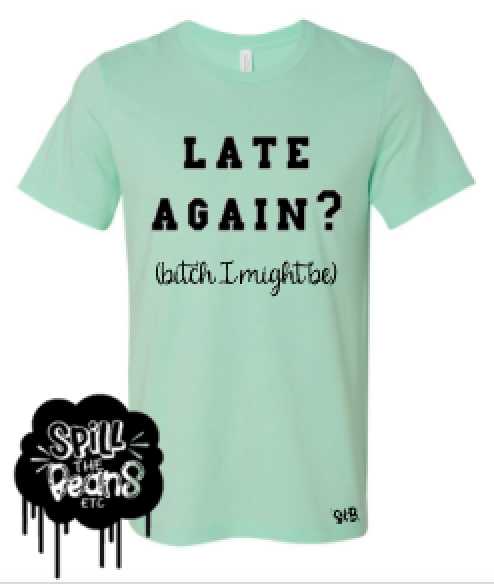 Late Again Bitch I Might Be Funny Adult Tee or Tank