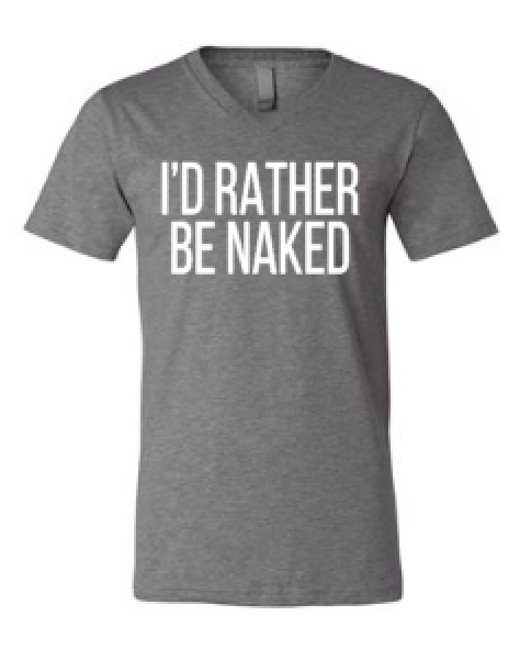 I'd Rather Be Naked Shirt or Tank