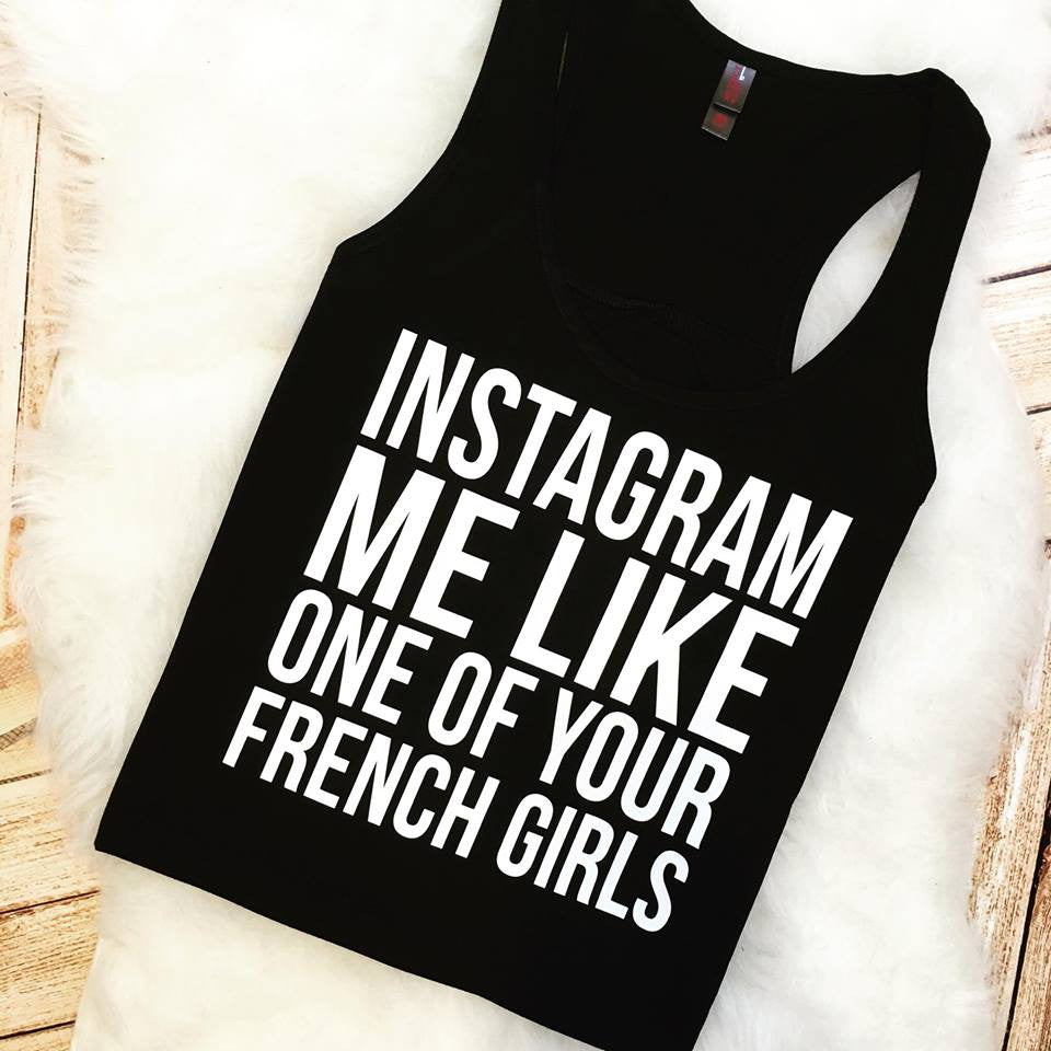 Instagram Me Like One Of Your French Girls Shirt or Tank
